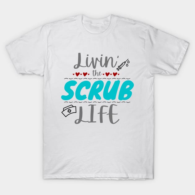 Livin the Scrub Life Living The Scrub Life T Shirt TeePublic